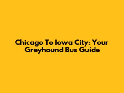 Chicago To Iowa City: Your Greyhound Bus Guide