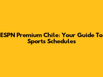 ESPN Premium Chile: Your Guide To Sports Schedules