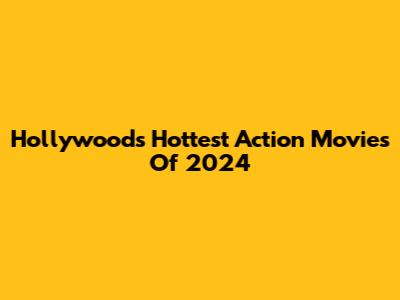Hollywood's Hottest Action Movies Of 2024