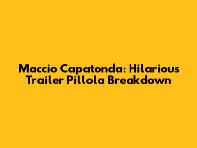 Maccio Capatonda: Hilarious Trailer Pillola Breakdown