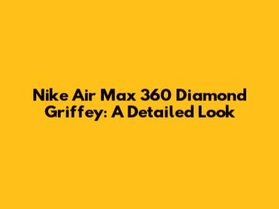 Nike Air Max 360 Diamond Griffey: A Detailed Look