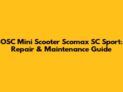 OSC Mini Scooter Scomax SC Sport: Repair & Maintenance Guide