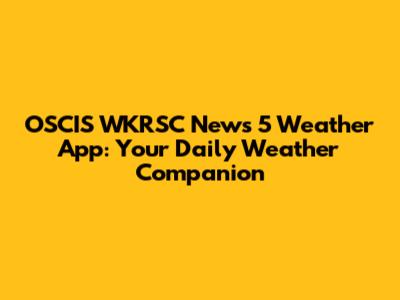 OSCIS WKRSC News 5 Weather App: Your Daily Weather Companion
