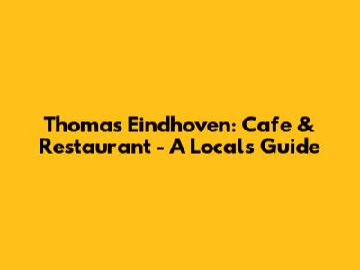 Thomas Eindhoven: Cafe & Restaurant - A Local's Guide