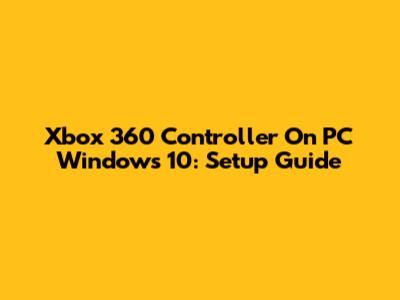 Xbox 360 Controller On PC Windows 10: Setup Guide